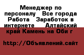 Менеджер по персоналу - Все города Работа » Заработок в интернете   . Алтайский край,Камень-на-Оби г.